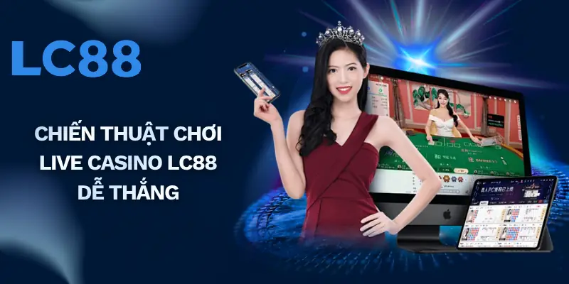 Chiến thuật chơi live casino LC88 dễ thắng